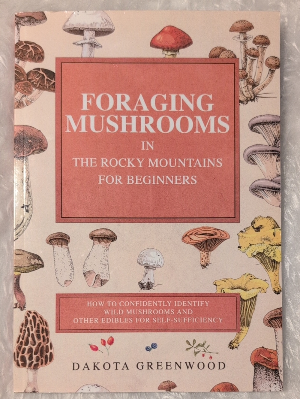 Foraging Mushrooms In The Rocky Mountains Paperback Book Dakota Greenwood